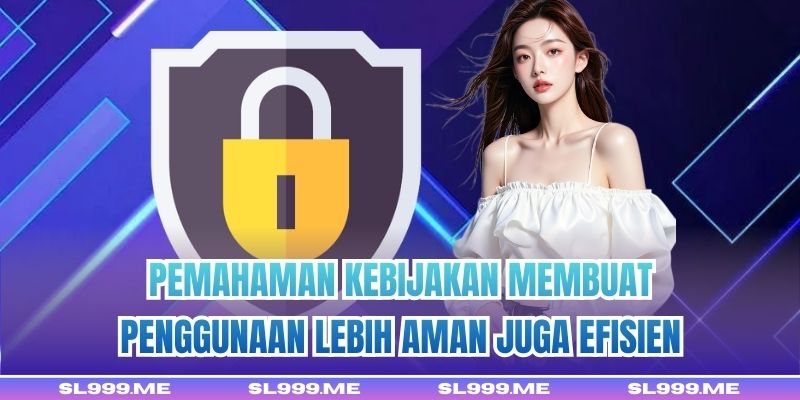 Pemahaman kebijakan membuat penggunaan lebih aman juga efisien